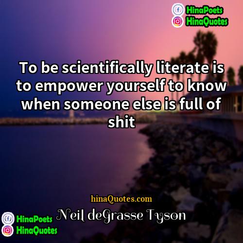 Neil deGrasse Tyson Quotes | To be scientifically literate is to empower